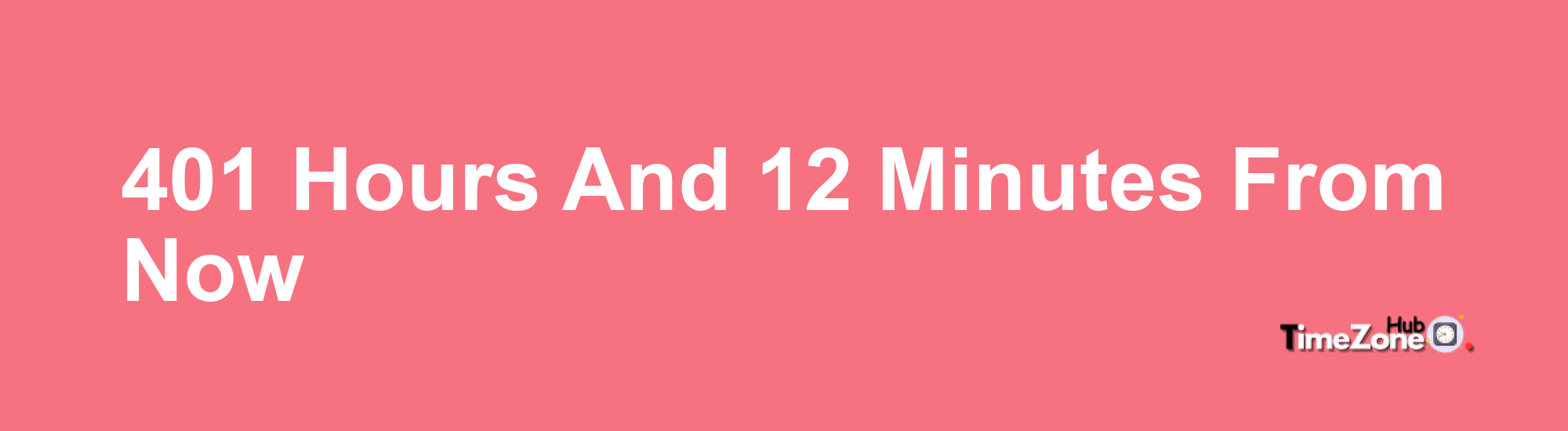 401 Hours and 12 Minutes From Now